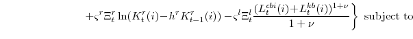 \displaystyle \left. +\varsigma^{r}\Xi_{t}^{r}\ln(K^{r}_{t}(i)\!-\!h^{r} K^{r}_{t-1}(i)) -\!\varsigma^{l}\Xi_{t}^{l} \frac{(L^{cbi}_{t}(i)\!+\!L^{kb}_{t}(i))^{1+\nu}}{1+\nu} \right\} \mathrm{subject to}