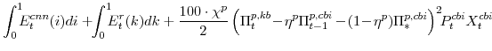 \displaystyle \int_{0}^{1}\!\!\!E^{cnn}_{t}(i)di +\!\!\int_{0}^{1}\!\!\!E^{r}_{t}(k)dk +\frac{100\cdot\chi^{p}}{2} \left(\Pi^{p,kb}_{t}\!-\!\eta^{p}\Pi^{p,cbi}_{t-1} -\!(1\!-\!\eta^{p})\Pi^{p,cbi}_{\ast}\right)^{2}\!\!P^{cbi}_{t}X^{cbi}_{t}