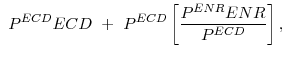 \displaystyle P^{ECD}ECD + P^{ECD}\left[\frac{P^{ENR}ENR}{P^{ECD}}\right] ,