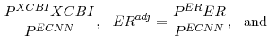 \displaystyle \frac{P^{XCBI}XCBI}{P^{ECNN}}, ER^{adj}=\frac{P^{ER}ER}{P^{ECNN}}, \mathrm{and}