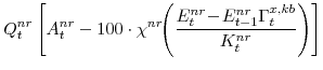 \displaystyle Q^{nr}_{t} \left[A^{nr}_{t}-100\cdot\chi^{nr}\!\! \left(\frac{E^{nr}_{t}\!-\! E^{nr}_{t-1}\Gamma^{x,kb}_{t} } {K^{nr}_{t}}\right) \right]