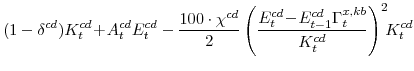 \displaystyle (1-\delta^{cd})K^{cd}_{t}\!+\!A^{cd}_{t}E^{cd}_{t} -\frac{100\cdot\chi^{cd}}{2} \left(\frac{E^{cd}_{t}\!-\! E^{cd}_{t-1}\Gamma^{x,kb}_{t}} {K^{cd}_{t}}\right)^{2}\!\!K^{cd}_{t}