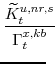 \displaystyle \frac{\widetilde{K}^{u,nr,s}_{t}}{\Gamma^{x,kb}_{t}}\!\!\!\!