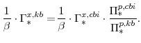 \displaystyle \frac{1}{\beta}\cdot\Gamma^{x,kb}_{\ast} =\!\frac{1}{\beta}\cdot\Gamma^{x,cbi}_{\ast} \cdot\frac{\Pi^{p,cbi}_{\ast}}{\Pi^{p,kb}_{\ast}}.