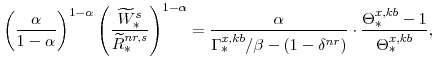 \displaystyle \left(\frac{\alpha}{1-\alpha}\right)^{1-\alpha} \left(\frac{\widetilde{W}^{s}_{\ast}}{\widetilde{R}^{nr,s}_{\ast}}\right)^{1-\alpha} =\frac{\alpha}{\Gamma^{x,kb}_{\ast}/\beta-(1-\delta^{nr})} \cdot \frac{\Theta^{x,kb}_{\ast}-1}{\Theta^{x,kb}_{\ast}},