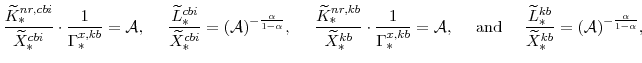 \displaystyle \frac{\widetilde{K}^{nr,cbi}_{\ast}}{\widetilde{X}^{cbi}_{\ast}}\cdot\frac{1}{\Gamma^{x,kb}_{\ast}} =\mathcal{A}, \frac{\widetilde{L}^{cbi}_{\ast}}{\widetilde{X}^{cbi}_{\ast}}=(\mathcal{A})^{-\frac{\alpha}{1-\alpha}}, \frac{\widetilde{K}^{nr,kb}_{\ast}}{\widetilde{X}^{kb}_{\ast}}\cdot\frac{1}{\Gamma^{x,kb}_{\ast}} =\mathcal{A}, {\mathrm{and}} \frac{\widetilde{L}^{kb}_{\ast}}{\widetilde{X}^{kb}_{\ast}}=(\mathcal{A})^{-\frac{\alpha}{1-\alpha}},