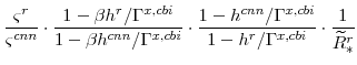\displaystyle \frac{\varsigma^{r}}{\varsigma^{cnn}} \cdot\frac{1-\beta h^{r}/\Gamma^{x,cbi}}{1-\beta h^{cnn}/\Gamma^{x,cbi}} \cdot\frac{1-h^{cnn}/\Gamma^{x,cbi}}{1-h^{r}/\Gamma^{x,cbi}} \cdot\frac{1}{\widetilde{R}^{r}_{\ast}}