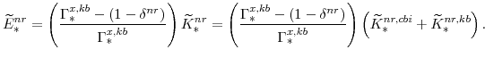 \displaystyle \widetilde{E}^{nr}_{\ast} =\left(\frac{\Gamma^{x,kb}_{\ast}-(1-\delta^{nr})}{\Gamma^{x,kb}_{\ast}} \right) \widetilde{K}^{nr}_{\ast} =\left(\frac{\Gamma^{x,kb}_{\ast}-(1-\delta^{nr})}{\Gamma^{x,kb}_{\ast}} \right) \left(\widetilde{K}^{nr,cbi}_{\ast}+\widetilde{K}^{nr,kb}_{\ast}\right). 