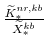  \frac{\widetilde{K}^{nr,kb}_{\ast}}{\widetilde{X}^{kb}_{\ast}}