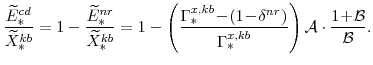 \displaystyle \frac{\widetilde{E}^{cd}_{\ast}}{\widetilde{X}^{kb}_{\ast}} =1-\frac{\widetilde{E}^{nr}_{\ast}}{\widetilde{X}^{kb}_{\ast}} =1 -\left(\frac{\Gamma^{x,kb}_{\ast}\!-\!(1\!-\!\delta^{nr})}{\Gamma^{x,kb}_{\ast}} \right) \mathcal{A}\cdot\frac{1\!+\!\mathcal{B}}{\mathcal{B}}.