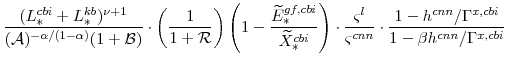 \displaystyle \frac{(L^{cbi}_{\ast}+L^{kb}_{\ast})^{\nu +1}} {(\mathcal{A})^{-\alpha/(1-\alpha)}(1+\mathcal{B})} \cdot \left(\frac{1}{1+\mathcal{R}}\right) \left(1-\frac{\widetilde{E}^{gf,cbi}_{\ast}}{\widetilde{X}^{cbi}_{\ast}} \right) \cdot \frac{\varsigma^{l}}{\varsigma^{cnn}} \cdot \frac{1-h^{cnn}/\Gamma^{x,cbi}}{1-\beta h^{cnn}/\Gamma^{x,cbi}}