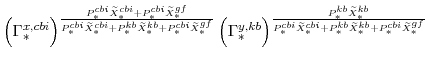 \displaystyle \left(\Gamma^{x,cbi}_{\ast}\right)^{\frac{P^{cbi}_{\ast}\widetilde{X}^{cbi}_{\ast}+P^{cbi}_{\ast}\widetilde{X}^{gf}_{\ast}} {P^{cbi}_{\ast}\widetilde{X}^{cbi}_{\ast} +P^{kb}_{\ast}\widetilde{X}^{kb}_{\ast}+P^{cbi}_{\ast}\widetilde{X}^{gf}_{\ast}}} \left(\Gamma^{y,kb}_{\ast}\right)^{\frac{P^{kb}_{\ast}\widetilde{X}^{kb}_{\ast}} {P^{cbi}_{\ast}\widetilde{X}^{cbi}_{\ast} +P^{kb}_{\ast}\widetilde{X}^{kb}_{\ast}+P^{cbi}_{\ast}\widetilde{X}^{gf}_{\ast}}}