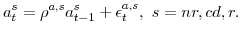 \displaystyle a_{t}^{s}=\rho^{a,s}a_{t-1}^{s}+\epsilon_{t}^{a,s}, s = nr,cd,r.