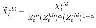 \displaystyle \widetilde{X}^{cbi}_{t} =\frac{X^{cbi}_{t}}{Z^{m}_{t}(Z^{kb}_{t})^{\alpha}(Z^{cbi}_{t})^{1-\alpha}}