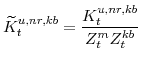 \displaystyle \widetilde{K}^{u,nr,kb}_{t}=\frac{K^{u,nr,kb}_{t}}{Z^{m}_{t}Z^{kb}_{t}}