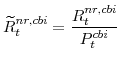 \displaystyle \widetilde{R}^{nr,cbi}_{t}=\frac{R^{nr,cbi}_{t}}{P^{cbi}_{t}}