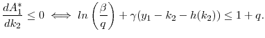\displaystyle \frac{d A_1^*}{d k_2} \leq 0 \iff ln \left( \frac{\beta}{q} \right ) + \gamma ( y_1 - k_2 - h(k_2)) \leq 1+q.