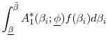 \displaystyle \int_{\underline{\beta }}^{\bar{\beta}}A_{1}^{\ast }(\beta _{i};\underline{\phi} )f(\beta _{i})d\beta _{i}