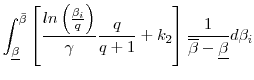 \displaystyle \int_{\underline{\beta }}^{\bar{\beta}} \left [ \frac{ln \left( \frac{\beta_i}{q}\right )}{\gamma} \frac{q}{q+1} + k_2 \right ] \frac{1}{\overline{\beta} - \underline{\beta}}d\beta _{i}