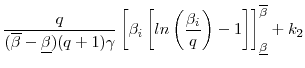 \displaystyle \frac{q}{(\overline{\beta} - \underline{\beta})(q+1)\gamma} \left [ \beta_i \left [ ln \left ( \frac{\beta_i}{q}\right ) -1 \right] \right ]_{\underline{\beta}}^{\overline{\beta}} + k_2