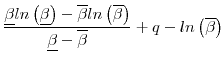 \displaystyle \frac{\underline{\beta} ln \left (\underline{\beta} \right ) - \overline{\beta} ln \left ({\overline{\beta}} \right ) }{\underline{\beta} - \overline{\beta}} + q - ln \left ( \overline{\beta} \right )