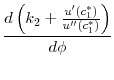 $\displaystyle \frac{d \left ( k_2 + \frac{u'(c_1^*)}{u^{\prime\prime}(c_1^*)} \right )}{d \phi}$
