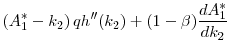 $\displaystyle \left( A_1^* - k_2 \right) q h^{\prime\prime}(k_2) + (1 - \beta) \frac {dA_{1}^{\ast }} {d k_2}$