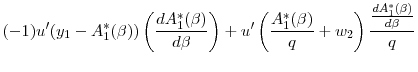\displaystyle (-1)u^{\prime } (y_{1}-A_{1}^{\ast }(\beta )) \left( \frac{dA_{1}^{\ast }(\beta )}{d\beta } \right) +u^{\prime }\left( \frac{A_{1}^{\ast }(\beta )}{q}+w_{2}\right) \frac{\frac{dA_{1}^{\ast }(\beta )}{d\beta }}{q}