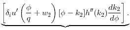 $\displaystyle \underbrace{\left[ \delta _{i}u^{\prime }\left( \frac{\phi }{q}+w_{2}\right)[\phi - k_2] h^{\prime\prime}(k_2) \frac{d k_2}{d \phi}\right]. }$
