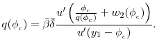 \displaystyle q(\phi_{_c})=\bar{\beta}\bar{\delta}\frac{u^{\prime } \left( \frac{\phi_{_c}} {q(\phi_{_c})} + w_{2}(\phi_{_c}) \right)}{u^{\prime }(y_{1} - \phi_{_c})}. 