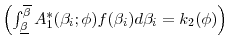  \left( \int_{\underline{\beta }} ^{\overline{\beta}} A_{1}^{\ast }(\beta _{i}; \phi ) f(\beta _{i}) d \beta _{i} = k_2(\phi) \right)
