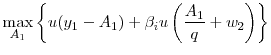 \displaystyle \max_{A_{1}}\left\{ u(y_{1}-A_{1})+\beta _{i}u\left( \frac{A_{1}}{q} + w_{2}\right) \right\}