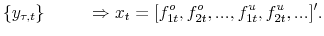 \displaystyle \{ y_{\tau,t} \} \hspace{1cm} \Rightarrow x_{t} =[f^{o}_{1t},f^{o}_{2t},...,f^{u}_{1t},f^{u}_{2t},...]^{\prime}.