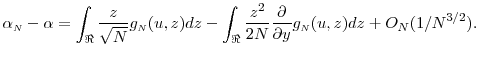 \displaystyle \alpha_\ensuremath{{\scriptscriptstyle N}}- \alpha = \int_{\Re}\frac{z}{\sqrt{N}}g_\ensuremath{{\scriptscriptstyle N}}(u,z)dz - \int_{\Re}\frac{z^2}{2N} \frac{\partial}{\partial y} g_\ensuremath{{\scriptscriptstyle N}}(u,z)dz + O_N(1/N^{3/2}). 
