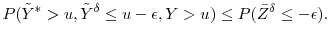 \displaystyle P(\ensuremath{{\tilde Y}}^*>u, \ensuremath{{\tilde Y}}^\delta \leq u-\ensuremath{\epsilon}, Y>u) \leq P(\bar{Z}^\delta \leq -\ensuremath{\epsilon}). 