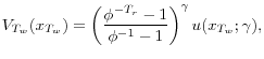 \displaystyle V_{T_{w}}(x_{T_{w}})=\left( \frac{\phi^{-T_{r}}-1}{\phi^{-1}-1}\right) ^{\gamma}u(x_{T_{w}};\gamma),% 