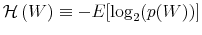  \mathcal{H}\left( W\right) \equiv-E[\log_{2}(p(W))]
