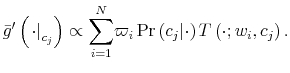 \displaystyle \bar{g}^{\prime}\left( \left. \cdot\right\vert _{c_{j}}\right) \propto {\displaystyle\sum\limits_{i=1}^{N}} \varpi_{i}\Pr\left( c_{j}\vert\cdot\right) T\left( \cdot;w_{i},c_{j}\right) . 
