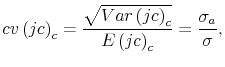 \displaystyle cv\left( jc\right) _{c}=\frac{\sqrt{Var\left( jc\right) _{c}}}{E\left( jc\right) _{c}}=\frac{\sigma_{a}}{\sigma}\text{,} 
