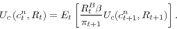\begin{displaymath} U_c \left( {c_t^n ,R_t } \right)=E_t \left[ {\frac{R_t^B \beta }{\pi _{t+1} }U_c (c_{t+1}^n ,R_{t+1} )} \right]. \end{displaymath}