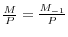 \frac{M}{P}=\frac{M_{-1}}{P}