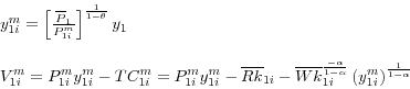\begin{displaymath} \begin{array}{l} y_{1i}^m =\left[ {\frac{\overline P _1 }{P_{1i}^m }} \right]^{\frac{1}{1-\theta }}y_1 \\ \ \par V_{1i}^m =P_{1i}^m y_{1i}^m -TC_{1i}^m =P_{1i}^m y_{1i}^m -\overline R \overline k _{1i}-\overline W \overline k _{1i}^{\frac{-\alpha }{1-\alpha }} \left( {y_{1i}^m } \right)^{\frac{1}{1-\alpha }} \end{array}\end{displaymath}