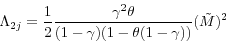 \begin{displaymath} \Lambda _{2j} =\frac{1}{2}\frac{\gamma ^2\theta }{(1-\gamma )(1-\theta (1-\gamma ))}(\tilde {M})^2 \end{displaymath}
