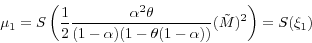 \begin{displaymath} \mu _1 =S\left( {\frac{1}{2}\frac{\alpha ^2\theta }{(1-\alpha )(1-\theta (1-\alpha ))}(\tilde {M})^2} \right)=S(\xi _1 ) \end{displaymath}
