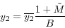 \begin{displaymath} y_{2} =\overline {y_{2} } \frac{1+\tilde {M}}{B} \end{displaymath}