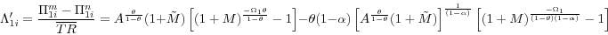 \begin{displaymath} \Lambda _{1i}' =\frac{\Pi _{1i}^m -\Pi _{1i}^n }{\overline {TR} }=A^{\frac{\theta }{1-\theta }}(1+\tilde {M})\left[ {(1+M)^{\frac{-\Omega _1 \theta }{1-\theta }}-1} \right]-\theta (1-\alpha )\left[ {A^{\frac{\theta }{1-\theta }}(1+\tilde {M})} \right]^{\frac{1}{(1-\alpha )}}\left[ {(1+M)^{\frac{-\Omega _1 }{(1-\theta )(1-\alpha )}}-1} \right] \end{displaymath}