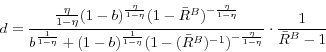 \begin{displaymath} d=\frac{\frac{\eta }{1-\eta }(1-b)^{\frac{\eta }{1-\eta }}(1-\bar {R}^B)^{-\frac{\eta }{1-\eta }}}{b^{\frac{1}{1-\eta }}+(1-b)^{\frac{1}{1-\eta }}(1-(\bar {R}^B)^{-1})^{-\frac{\eta }{1-\eta }}}\cdot \frac{1}{\bar {R}^B-1} \end{displaymath}