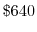  \$640