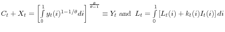 C_t +X_t =\left[ {\int\limits_0^1 {y_t (i)^{1-1/\theta }} di} \right]^{\,\frac{\theta }{\theta -1}}\equiv Y_t \mbox{ and }\,L_t =\int\limits_0^1 {\left[ {L_t (i)+k_t (i)I_t (i)} \right]\,} di