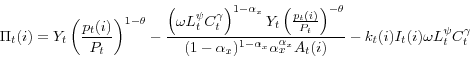 \begin{displaymath} \Pi_{t}(i) = Y_{t} \left(\frac{p_{t}(i)}{P_{t}} \right)^{1-\theta} - \frac{\left( \omega L_{t}^{\psi}C_{t}^{\gamma} \right)^{1-\alpha_{x}} Y_{t} \left(\frac{p_{t}(i)}{P_{t}} \right)^{-\theta} } {(1-\alpha_{x})^{1-\alpha_{x}} \alpha_{x}^{\alpha_{x}} A_{t}(i)} - k_{t}(i)I_{t}(i) \omega L_{t}^{\psi}C_{t}^{\gamma} \end{displaymath}